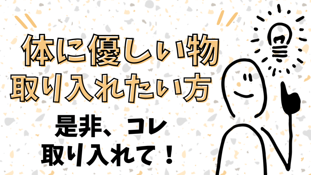 身体にやさしいものを選びたい大人へ