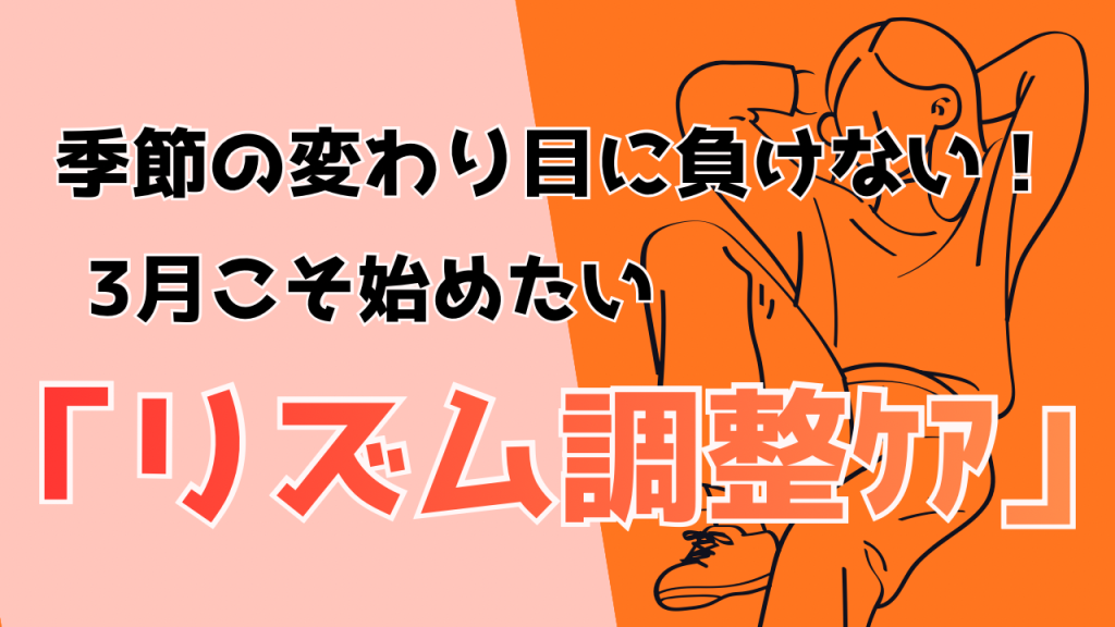 季節の変わり目に負けない！3月こそ始めたい『リズム調整ケア』