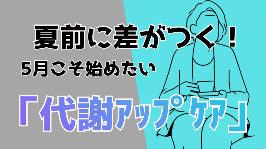 夏前に差がつく!5月こそ始めたい『代謝アップケア』