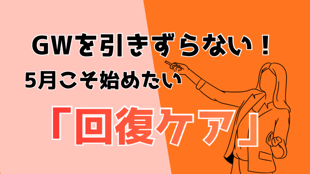 GWを引きずらない！5月こそ始めたい『回復ケア』